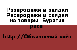 Распродажи и скидки Распродажи и скидки на товары. Бурятия респ.